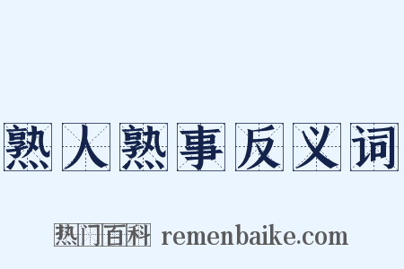 熟人熟事反义词是什么意思的图片